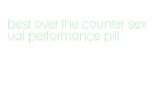 best over the counter sexual performance pill