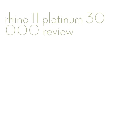 rhino 11 platinum 30000 review