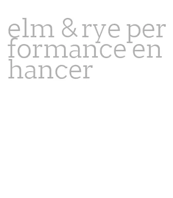 elm & rye performance enhancer