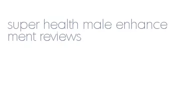 super health male enhancement reviews