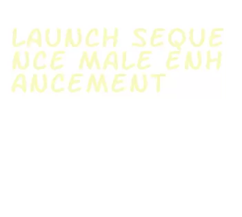 launch sequence male enhancement