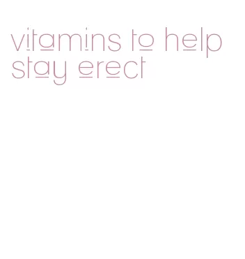 vitamins to help stay erect