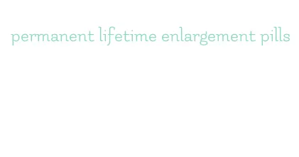 permanent lifetime enlargement pills