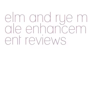 elm and rye male enhancement reviews