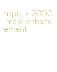 triple x 2000 male enhancement