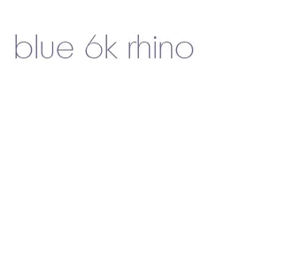 blue 6k rhino
