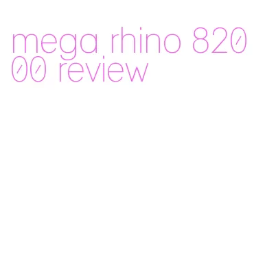 mega rhino 82000 review