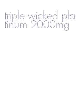 triple wicked platinum 2000mg