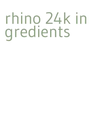 rhino 24k ingredients