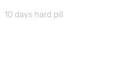 10 days hard pill