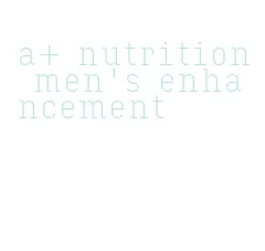 a+ nutrition men's enhancement