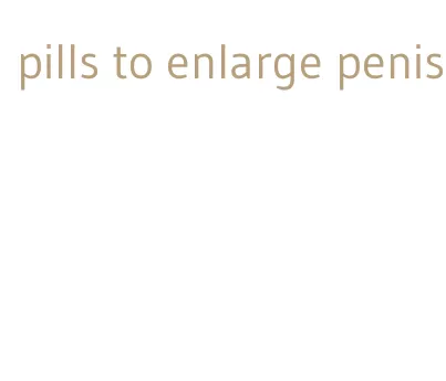 pills to enlarge penis