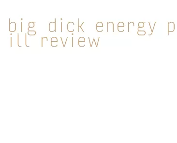 big dick energy pill review