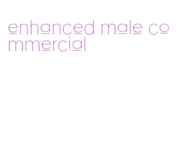 enhanced male commercial